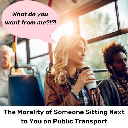The Morality of Someone Sitting Next to You on Public Transport
