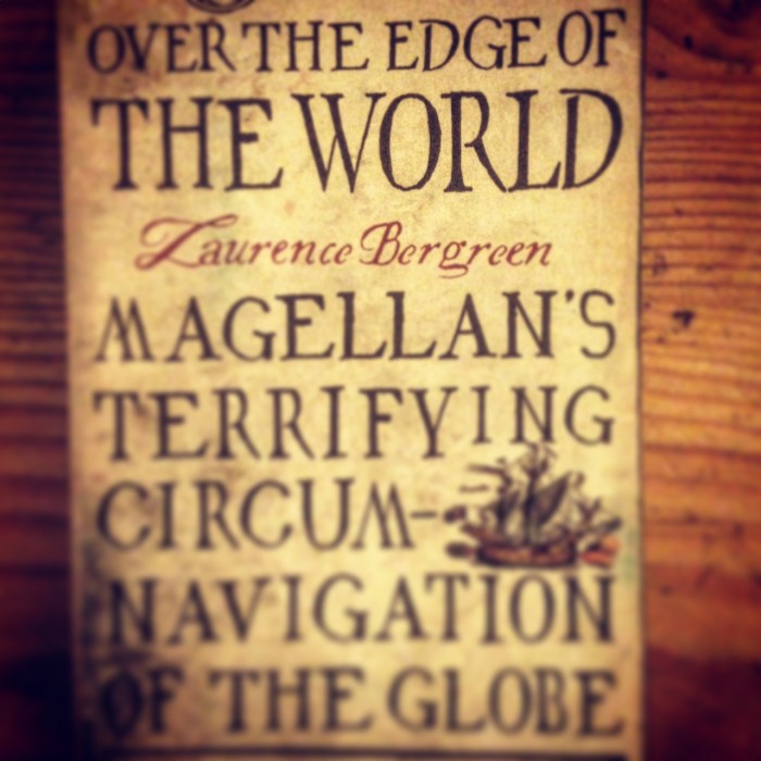 Over The Edge of the World: Magellan's Terrifying Circumnavigation of the Globe by Laurence Bergreen