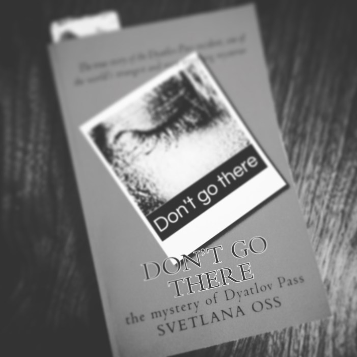 Don't Go There: The Mystery of Dyatlov Pass by Svetlana Oss