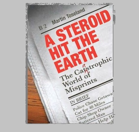 A Steroid Hit The Earth - The Catastrophic World of Misprints by Martin Toseland
