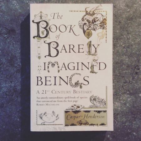 The Book of Barely Imagined Beings: A 21st Century Bestiary by Caspar Henderson