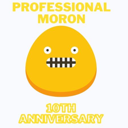 Professional Moron's 10th Anniversary