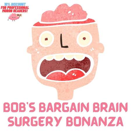 Bob's Bargain Brain Surgery Bonanza
