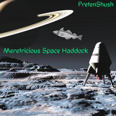 PretenShush's album Meretricious Space Haddock