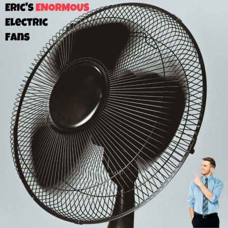 Eric's Enormous Electric Fans