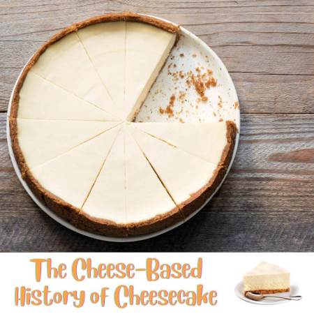 The Cheese-Based History of Cheesecake