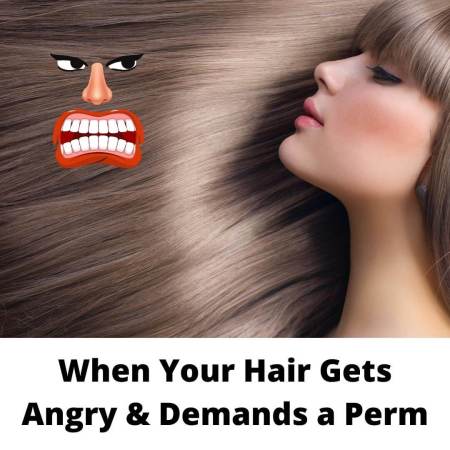 When your hair gets angry and demands a perm