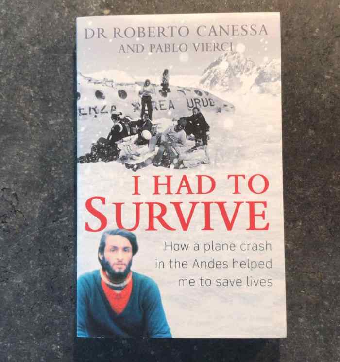 I Had to Survive: How a Plane Crash in the Andes Inspired My Calling to Save Lives by Dr Roberto Canessa