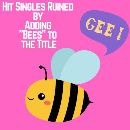 Hit Singles Ruined by Adding Bees to the Title