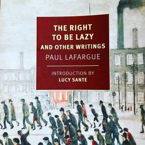 The Right to Be Lazy by Paul Lafargue