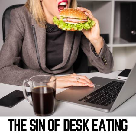 The sin of desk eating