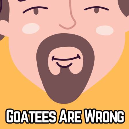 Goatees are wrong