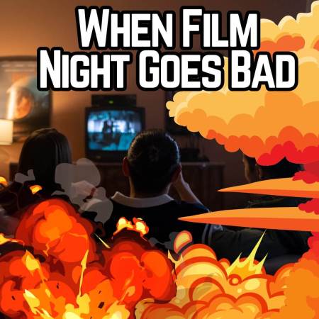 When film night goes wrong with explosions and flames