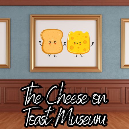 The Cheese on Toast Museum