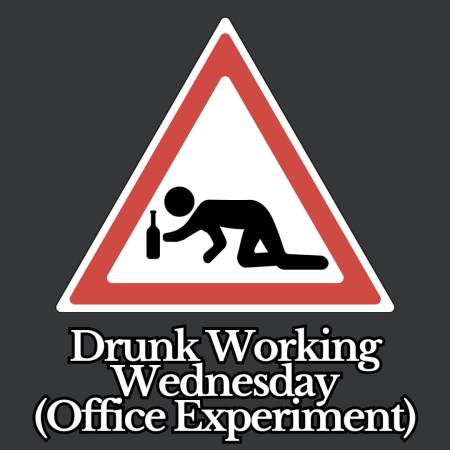 Drunk Working Wednesday (Office Experiment)