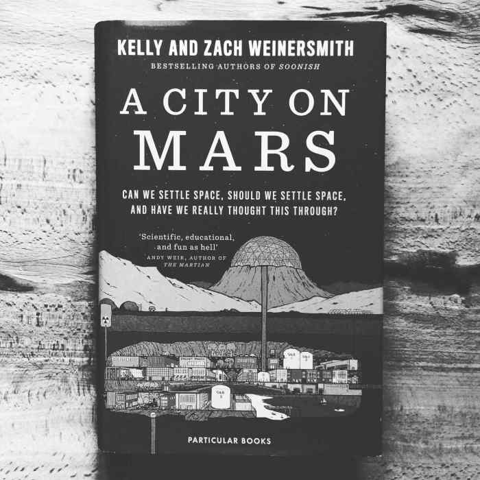 A City on Mars Can We Settle Space, Should We Settle Space, and Have We Really Thought This Through? By Kelly and Zach Weinersmith
