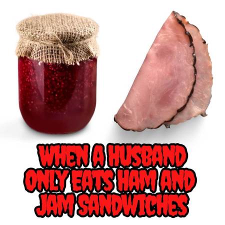 A husband's ham and jam sandwich addiction