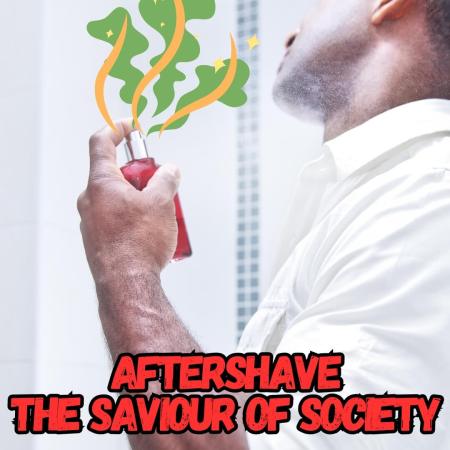 Aftershave is the saviour of society