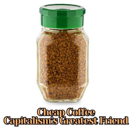 Cheap coffee is capitalism's greatest friend