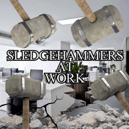Sledgehammers at work