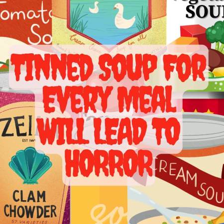 The horror of eating nothing but tinned soup