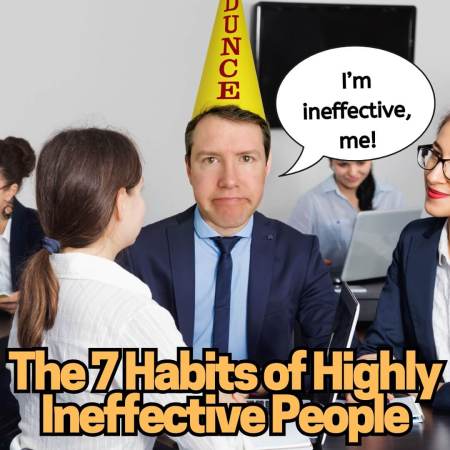 The 7 Habits of Highly Ineffective People