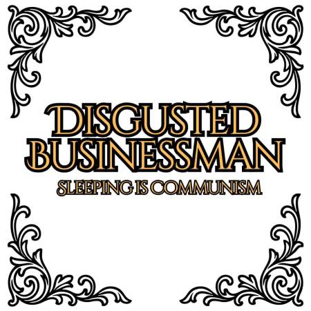 Disgusted Businessman - Sleeping is Communism