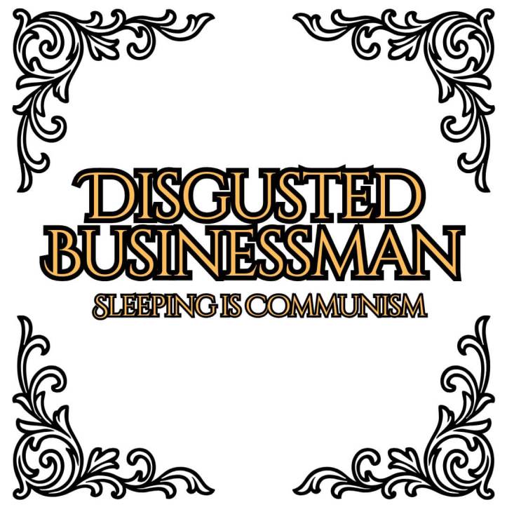 Disgusted Businessman - Sleeping is Communism