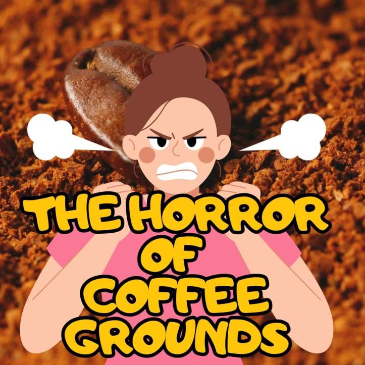 The Horror of Coffee Grounds