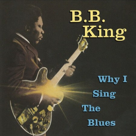 Why I Sing the Blues by B.B. King