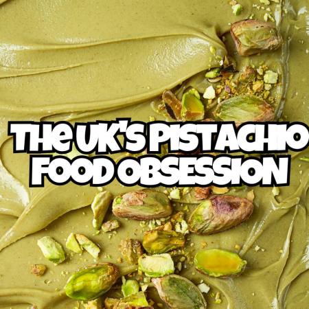 The UK's Pistachio Food OBSESSION