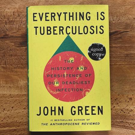 Everything Is Tuberculosis The History and Persistence of Our Deadliest Infection by John Green