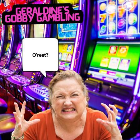 Geraldine's Gobby Gambling