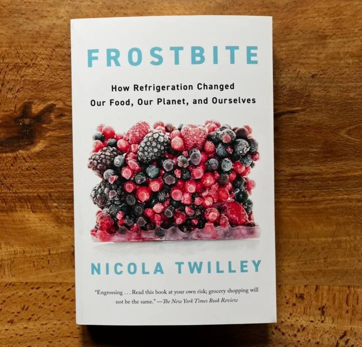 Frostbite: How Refrigeration Changed Our Food, Our Planet, and Ourselves